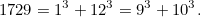 \[ 1729 = 1^3 + 12^3 = 9^3 + 10^3. \]